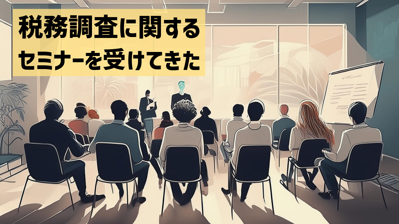 税務調査に関するセミナーを受けてきた