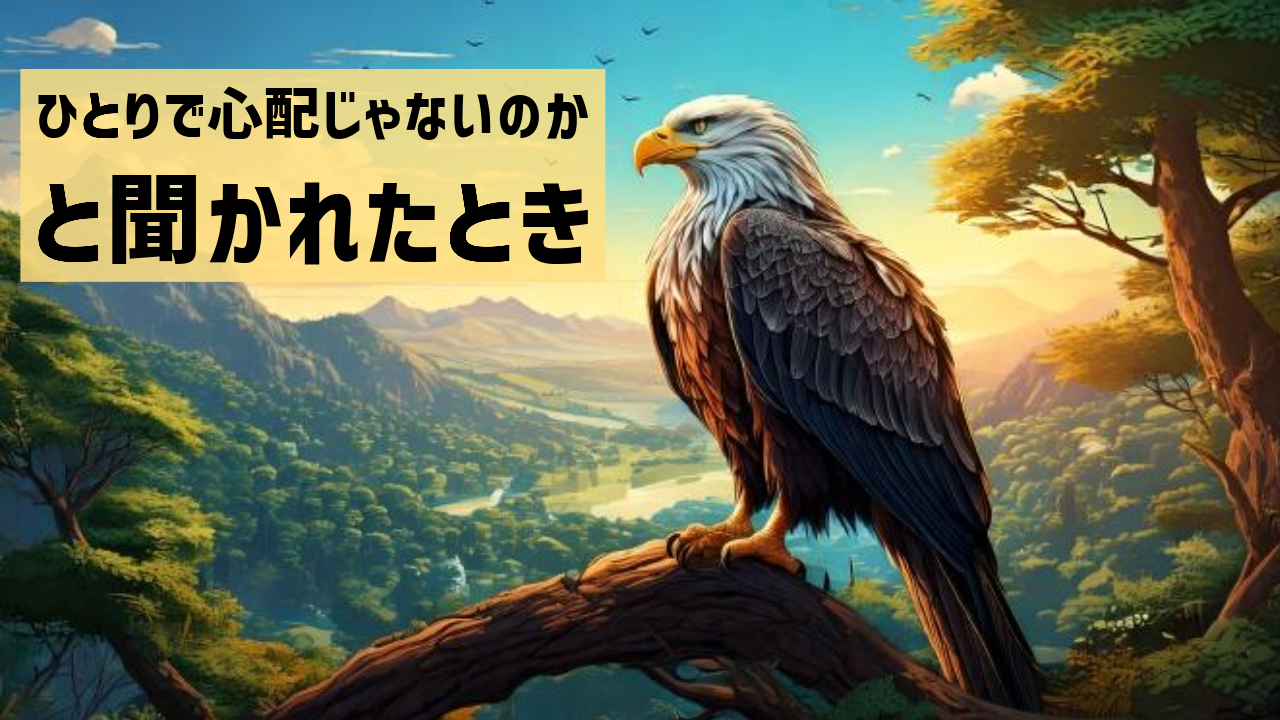 ひとりで心配じゃないのかと聞かれたとき