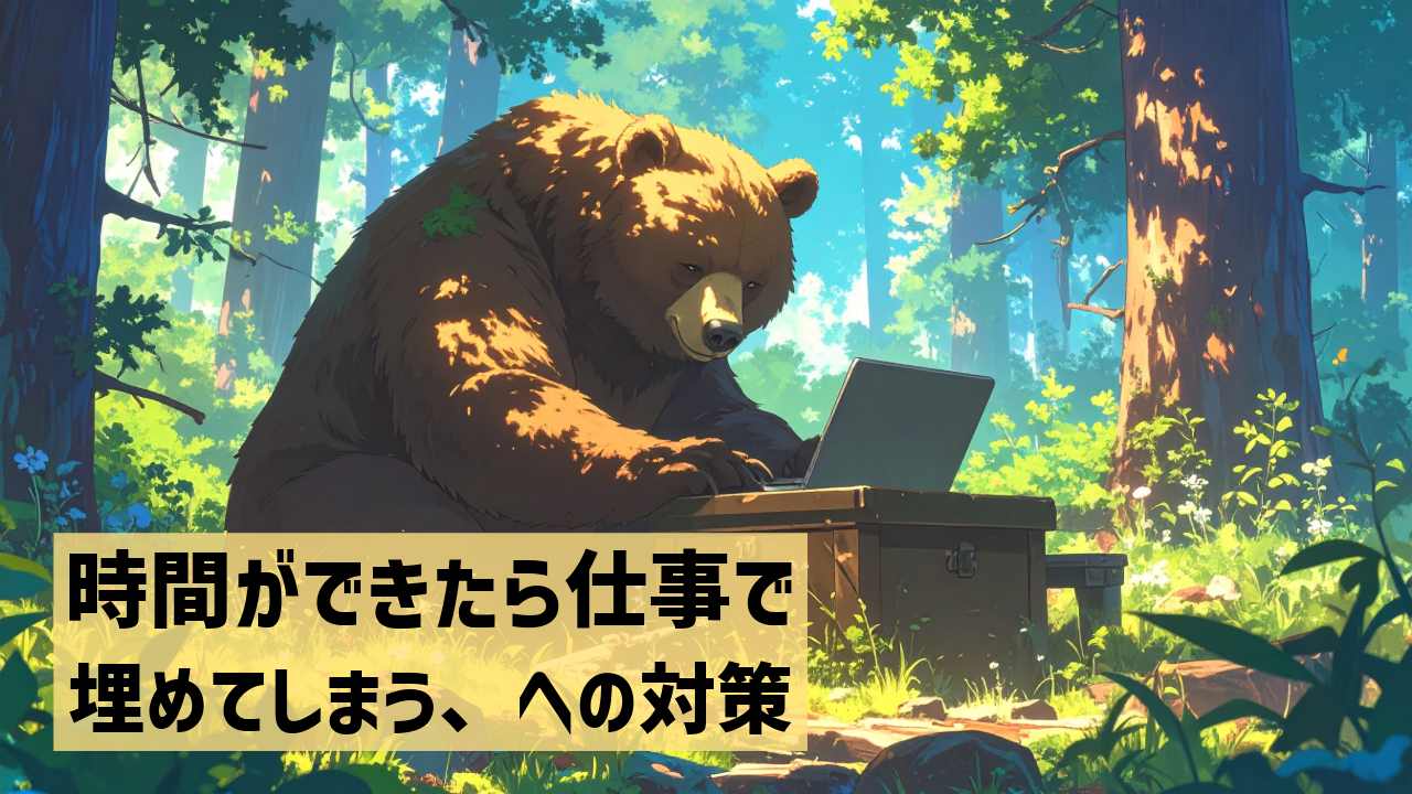 時間ができたら仕事で埋めてしまう、への対策